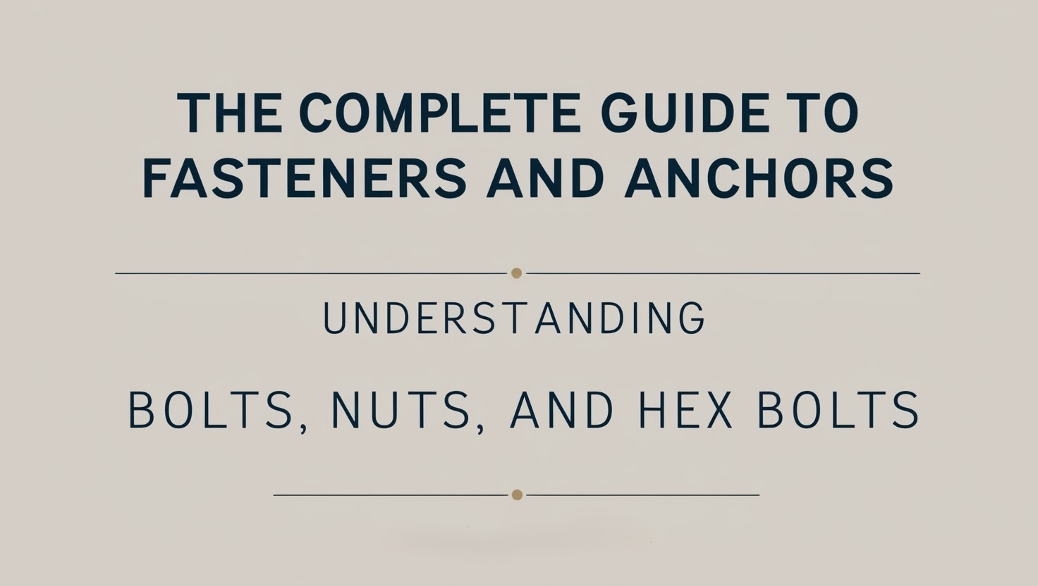 The Complete Guide to Fasteners and Anchors: Understanding Bolts, Nuts, and Hex Bolts